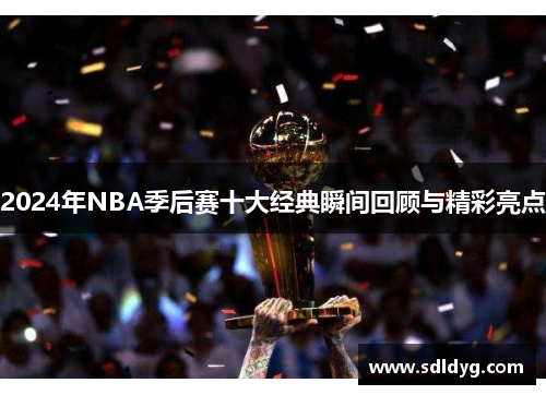 2024年NBA季后赛十大经典瞬间回顾与精彩亮点