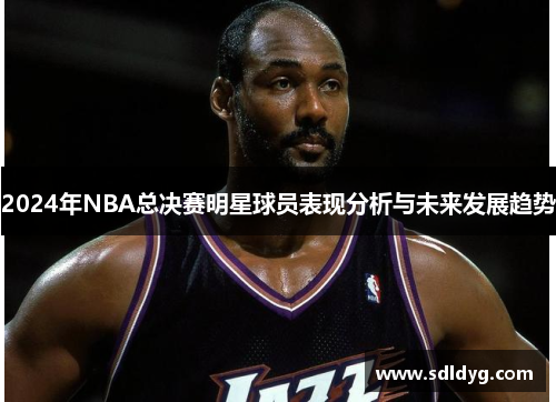 2024年NBA总决赛明星球员表现分析与未来发展趋势